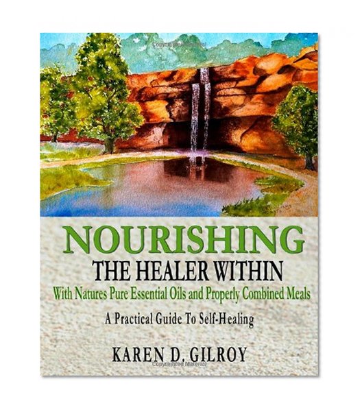 Nourishing the Healer Within: With Natures Pure Oils and Properly Combined Meals