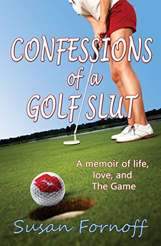 Confessions of a Golf Slut: A memoir of life, love, and The Game