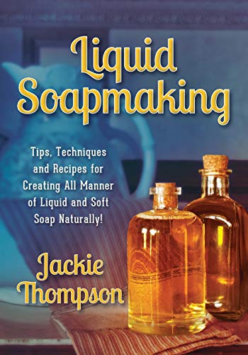 Book Cover Liquid Soapmaking: Tips, Techniques and Recipes for Creating All Manner of Liquid and Soft Soap Naturally!