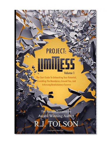 The Success Initiative (Project: Limitless, Volume 1): The Start Guide to Unleashing Your Potential, Crumbling the Boundaries Around You, and Achieving Revolutionary Success!