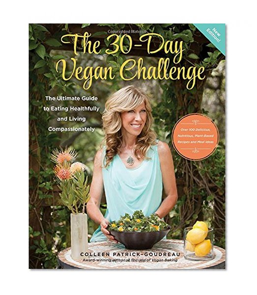 Book Cover The 30-Day Vegan Challenge (New Edition): Over 100 Delicious, Nutritious Plant-Based Recipes and Meal Ideas for Eating Healthfully and Compassionately -- The Ultimate Guide and Cookbook