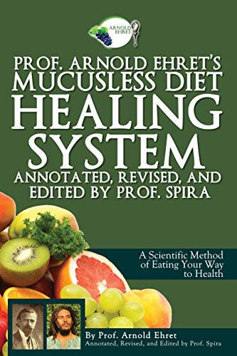 Book Cover Prof. Arnold Ehret's Mucusless Diet Healing System: Annotated, Revised, and Edited by Prof. Spira