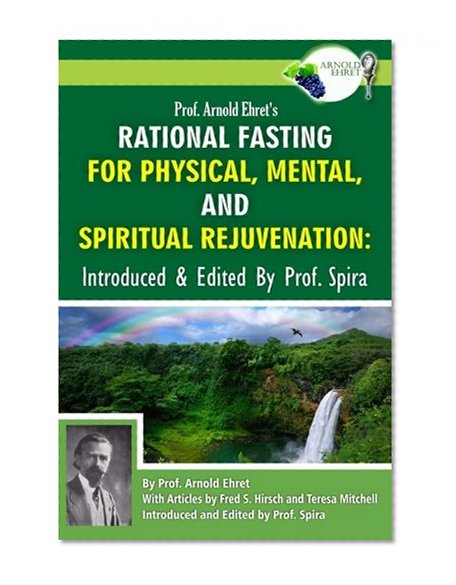 Book Cover Prof. Arnold Ehret's Rational Fasting for Physical, Mental and Spiritual Rejuvenation: Introduced and Edited by Prof. Spira
