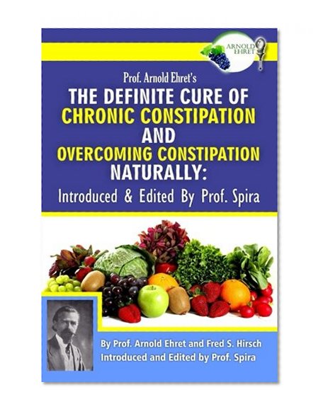 Book Cover Prof. Arnold Ehret's the Definite Cure of Chronic Constipation and Overcoming Constipation Naturally: Introduced & Edited by Prof. Spira