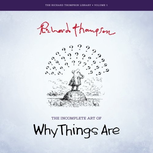 Book Cover The Incomplete Art of Why Things Are (The Richard Thompson Library) (Volume 1)