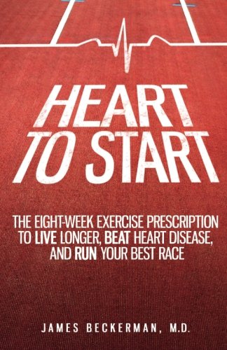 Book Cover Heart to Start: The Eight-Week Exercise Prescription to Live Longer, Beat Heart Disease, and Run Your Best Race