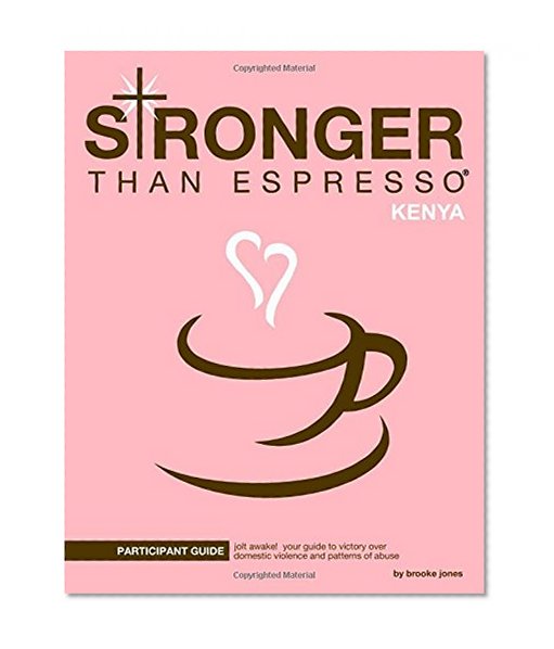 Stronger than Espresso Participant Guide, Kenya: Jolt awake! Your guide to victory over domestic violence and patterns of abuse.