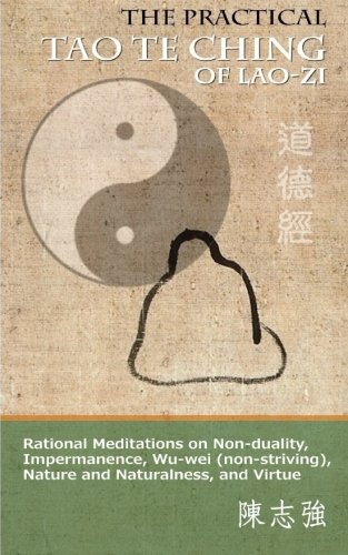 The Practical Tao Te Ching of Lao-zi: Rational Meditations on Non-duality, Impermanence, Wu-wei (non-striving), Nature and Naturalness, and Virtue