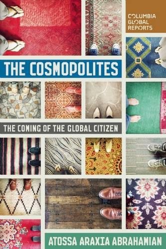 Book Cover The Cosmopolites: The Coming of the Global Citizen (Columbia Global Reports)