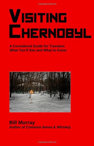 Visiting Chernobyl, A Considered Guide for Travelers: What You'll See and What to Know