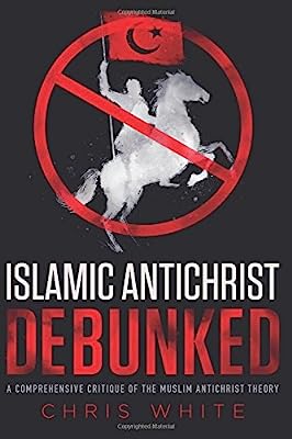 Book Cover The Islamic Antichrist Debunked: A Comprehensive Critique of the Muslim Antichrist Theory