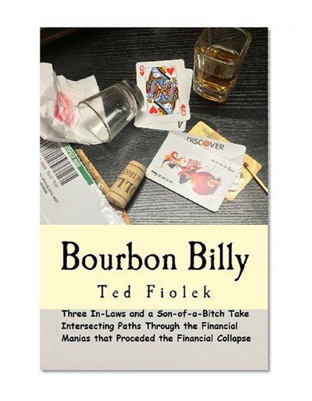 Bourbon Billy: Three In-laws and a Son of a Bitch Take Intersecting Paths Through the Financial Manias of the Late 90s and 2000s. (Volume 1)