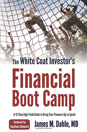 Book Cover The White Coat Investor's Financial Boot Camp: A 12-Step High-Yield Guide to Bring Your Finances Up to Speed (The White Coat Investor Series)