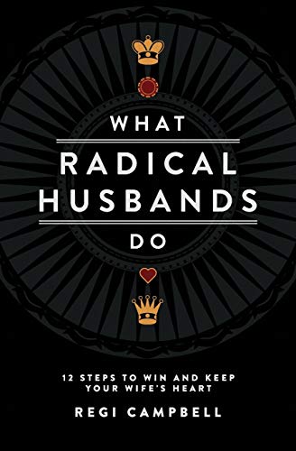 Book Cover What Radical Husbands Do: 12 Steps to Win and Keep Your Wife's Heart