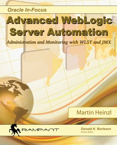 Book Cover Advanced WebLogic Server Automation: Administration and Monitoring with WLST and JMX (Oracle In-Focus Series) (Volume 46)