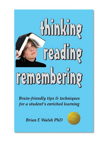 Thinking, Reading, Remembering: Brain-Friendly Tips & Techniques for a Student's Enriched Learning