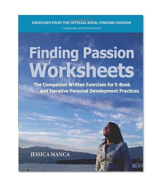 Finding Passion Worksheets: The Companion Written Exercises for E-Book and Iterative Personal Development Practices