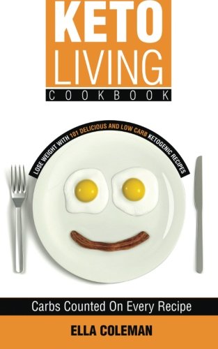 Keto Living Cookbook: Lose Weight with 101 Delicious and Low Carb Ketogenic Recipes