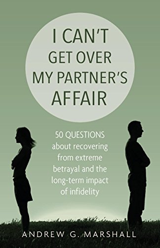 Book Cover I Can't Get Over My Partner's Affair: 50 Questions About Recovering from Extreme Betrayal and the Long-Term Impact of Infidelity