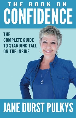 The Book On Confidence: The Complete Guide to Standing Tall on the Inside