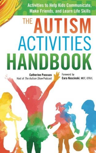 Book Cover The Autism Activities Handbook: Activities to Help Kids Communicate, Make Friends, and Learn Life Skills (Autism Spectrum Disorder, Autism Books)