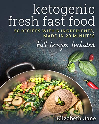 Book Cover Ketogenic Fresh Fast Food: 50 Recipes With 6 Ingredients (or Less), Made in 20 Minutes