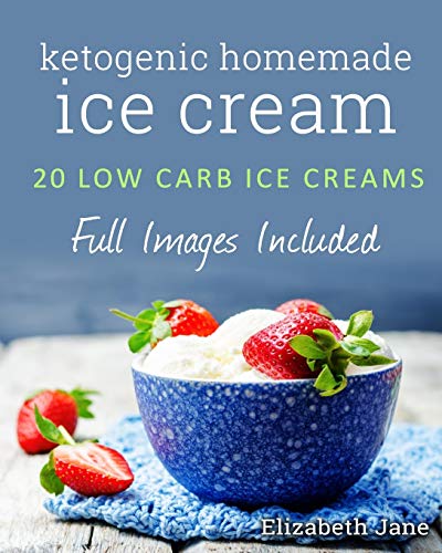 Book Cover Ketogenic Homemade Ice cream: 20 Low-Carb, High-Fat, Guilt-Free Recipes