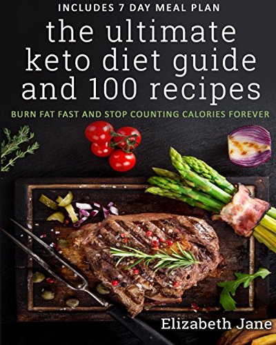 Book Cover The Ultimate Keto Diet Guide & 100 Recipes: Bonus 7 Day Meal Planner - Burn Fat Fast & Stop Counting