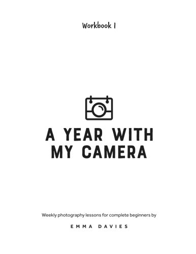 Book Cover A Year With My Camera, Book 1: The ultimate photography workshop for complete beginners (Volume 1)