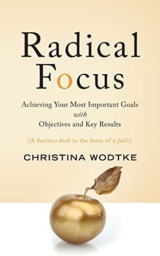 Book Cover Radical Focus: Achieving Your Most Important Goals with Objectives and Key Results