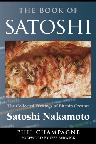 Book Cover The Book Of Satoshi: The Collected Writings of Bitcoin Creator Satoshi Nakamoto