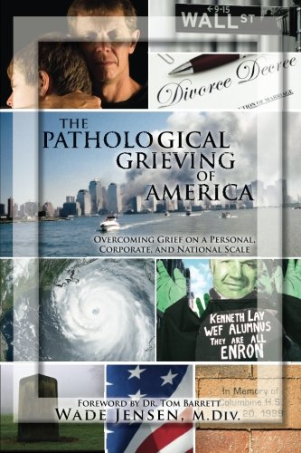The Pathological Grieving of America: Overcoming Grief on a Personal, Corporate, and Naitonal Scale
