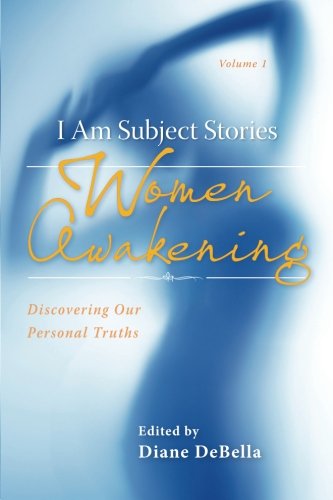 I Am Subject Stories: Women Awakening: Discovering Our Personal Truths