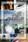 The Pathological Grieving of America: Overcoming Grief on a Personal, Corporate, and Naitonal Scale