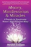 Money, Manifestation & Miracles: 8 Principles for Transforming Womens Relationship with Money