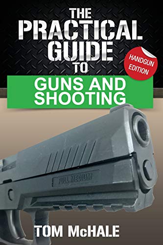 Book Cover The Practical Guide to Guns and Shooting, Handgun Edition: What you need to know to choose, buy, shoot, and maintain a handgun. (Practical Guides)