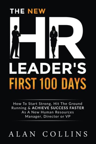 Book Cover The New HR Leader's First 100 Days: How To Start Strong, Hit The Ground Running & ACHIEVE SUCCESS FASTER As A New Human Resources Manager, Director or VP