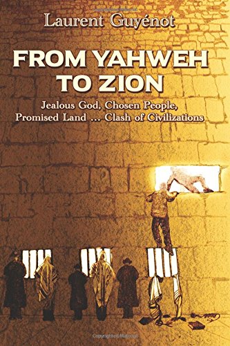 Book Cover From Yahweh to Zion: Jealous God, Chosen People, Promised Land...Clash of Civilizations