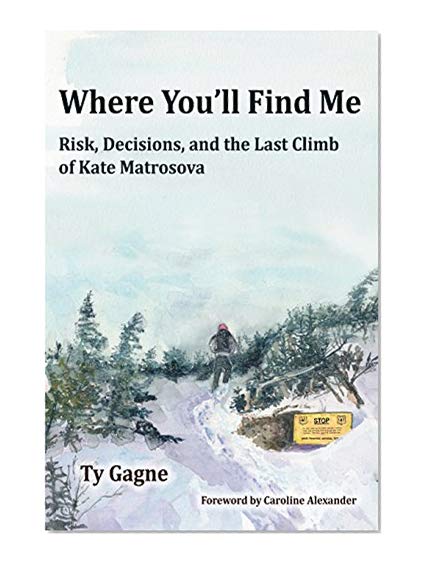 Where You'll Find Me: Risk, Decisions, and the Last Climb of Kate Matrosova