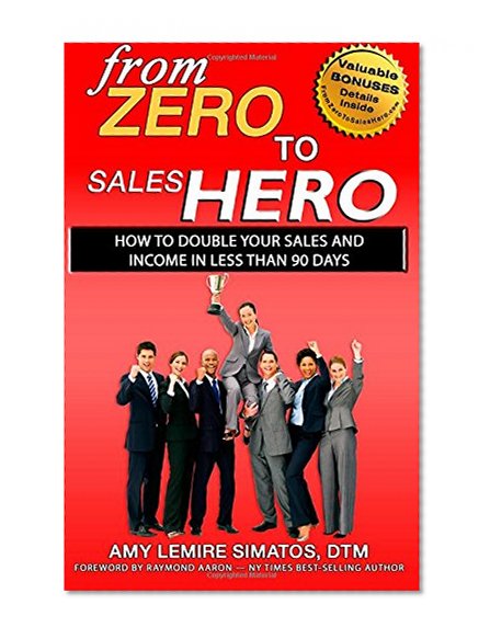 From Zero to Sales Hero: How to Double Your Sales and Income in Less Than 90 Days