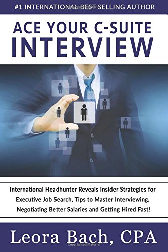 Book Cover Ace Your C-Suite Interview: International Headhunter Reveals Insider Strategies for Executive Job Search, Tips to Master Interviewing, Negotiating Better Salaries and Getting Hired Fast!
