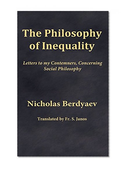 The Philosophy of Inequality: Letters to my Contemners, Concerning Social Philosophy