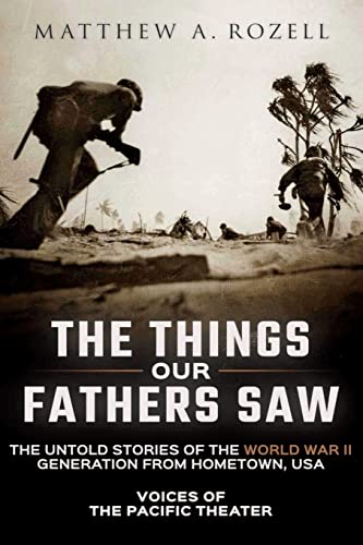 Book Cover The Things Our Fathers Saw: The Untold Stories of the World War II Generation from Hometown, USA-Voices of the Pacific Theater