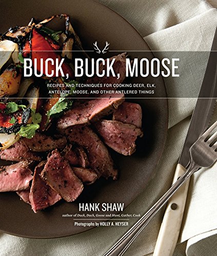 Book Cover Buck, Buck, Moose: Recipes and Techniques for Cooking Deer, Elk, Moose, Antelope and Other Antlered Things