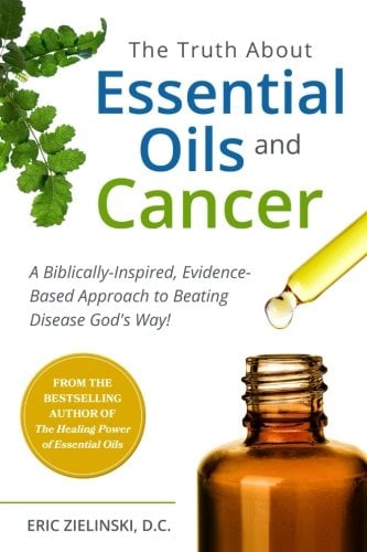 Book Cover The Truth About Essential Oils and Cancer: A Biblically-Inspired, Evidence-Based Approach to Beating Disease God's Way