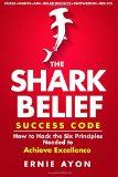 The SHARK Belief Success Code: How to Hack the Six Principles Needed to Achieve Excellence