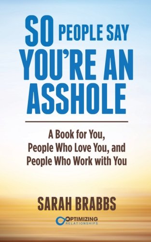 Book Cover So People Say You're An Asshole: A Book for You, People Who Love You, and People Who Work with You