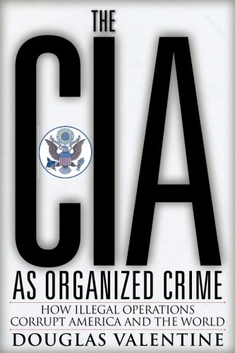 Book Cover The CIA as Organized Crime: How Illegal Operations Corrupt America and the World