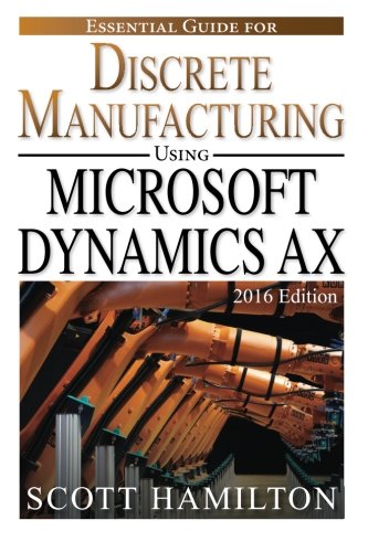Essential Guide for Discrete Manufacturing using Microsoft Dynamics AX: 2016 (Essential Guides for Microsoft Dynamics AX) (Volume 2)