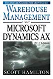 Essential Guide for Advanced Warehouse Management using Microsoft Dynamics AX: 2016 Edition (Essential Guides for Microsoft Dynamics AX) (Volume 4)